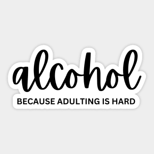 Alcohol, because adulting is hard Sticker